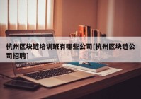 杭州区块链培训班有哪些公司[杭州区块链公司招聘]