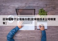 区块链那个公司有什麽[区块链技术公司哪里有]