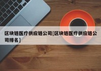 区块链医疗供应链公司[区块链医疗供应链公司排名]