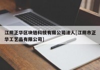 江阴正华区块链科技有限公司法人[江阴市正华工艺品有限公司]