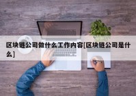 区块链公司做什么工作内容[区块链公司是什么]