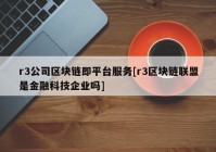 r3公司区块链即平台服务[r3区块链联盟是金融科技企业吗]