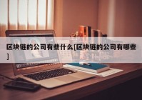 区块链的公司有些什么[区块链的公司有哪些]