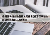 香港区块链金融牌照公司排名[香港区块链金融公司商务副总裁since]