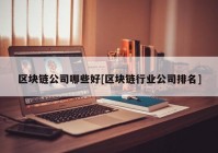 区块链公司哪些好[区块链行业公司排名]