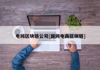 电网区块链公司[国网电商区块链]