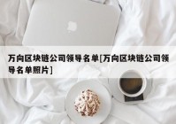 万向区块链公司领导名单[万向区块链公司领导名单照片]