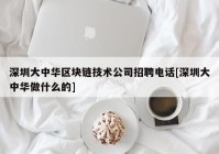 深圳大中华区块链技术公司招聘电话[深圳大中华做什么的]